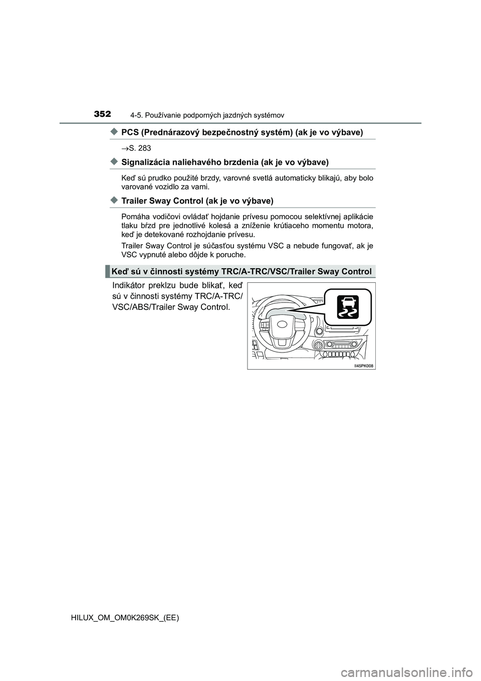 TOYOTA HILUX 2016  Návod na použitie (in Slovakian) 3524-5. Používanie podporných jazdných systémov
HILUX_OM_OM0K269SK_(EE)
◆PCS (Prednárazový bezpečnostný systém) (ak je vo výbave)
S. 283
◆Signalizácia naliehavého brzdenia (ak je v