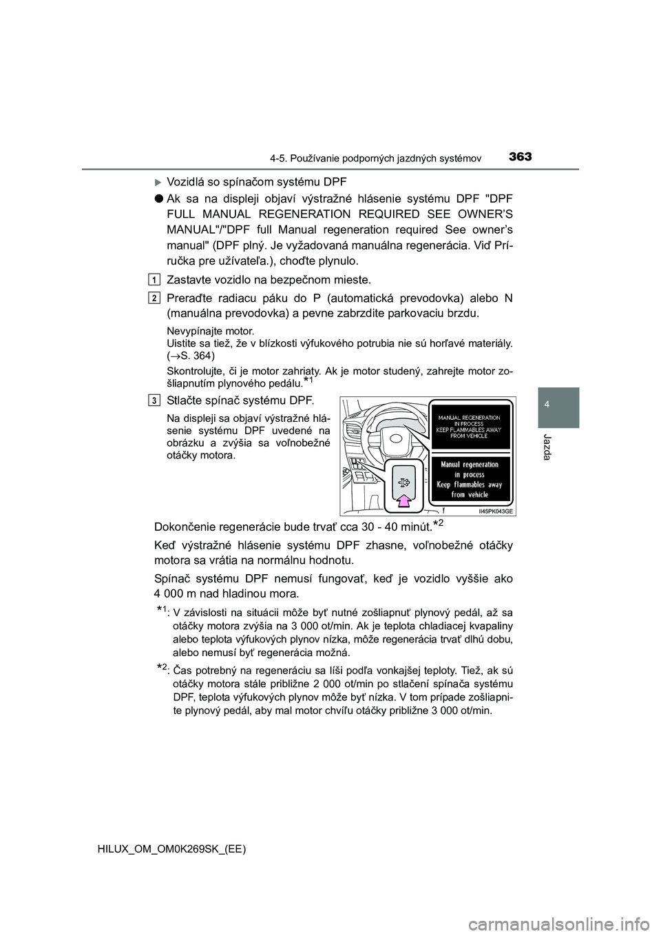 TOYOTA HILUX 2016  Návod na použitie (in Slovakian) 3634-5. Používanie podporných jazdných systémov
4
Jazda
HILUX_OM_OM0K269SK_(EE)
Vozidlá so spínačom systému DPF 
● Ak sa na displeji objaví výstražné hlásenie systému DPF "DPF 
FUL