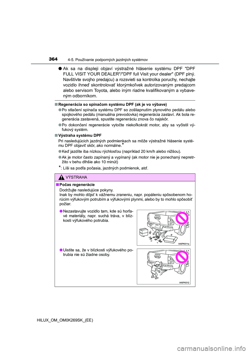 TOYOTA HILUX 2016  Návod na použitie (in Slovakian) 3644-5. Používanie podporných jazdných systémov
HILUX_OM_OM0K269SK_(EE)
●Ak sa na displeji objaví výstražné hlásenie systému DPF "DPF
FULL VISIT YOUR DEALER"/"DPF full Visit your dealer" 