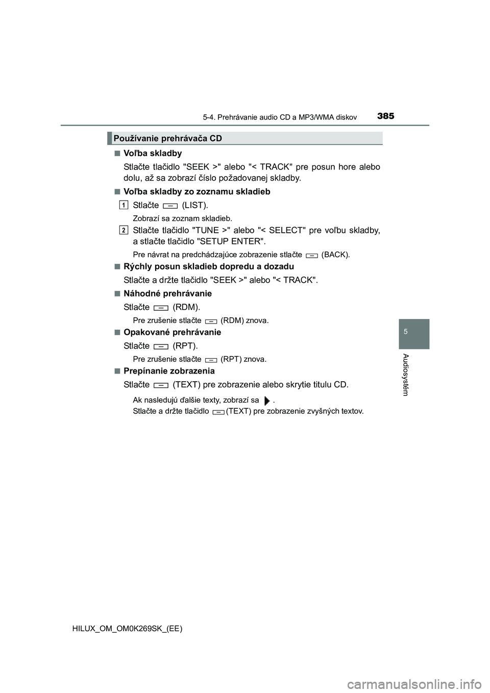 TOYOTA HILUX 2016  Návod na použitie (in Slovakian) 3855-4. Prehrávanie audio CD a MP3/WMA diskov
5
Audiosystém
HILUX_OM_OM0K269SK_(EE)■
Voľba skladby
St l ačte tlačidlo "SEEK >" alebo "< TRACK" pre posun hore alebo
dolu, až sa zobrazí číslo