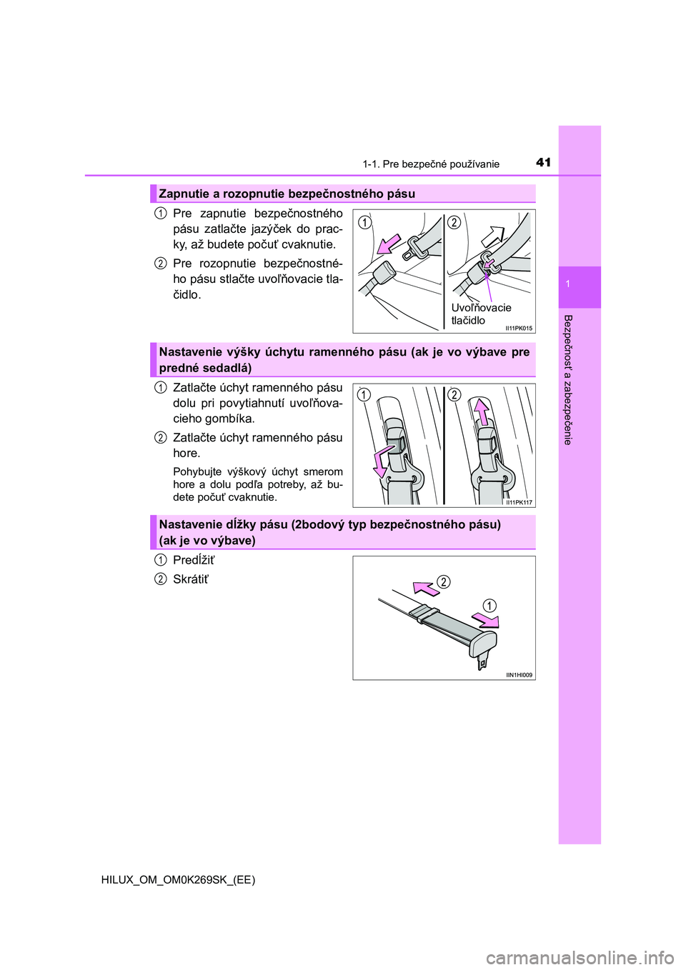 TOYOTA HILUX 2016  Návod na použitie (in Slovakian) 411-1. Pre bezpečné používanie
1
HILUX_OM_OM0K269SK_(EE)
Bezpečnosť a zabezpečenie
Pre zapnutie bezpečnostného
pásu zatlačte jazýček do prac-
ky, až budete počuť cvaknutie. 
Pre rozopn