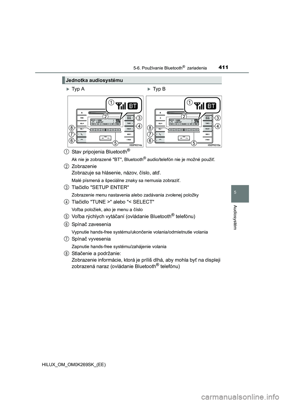 TOYOTA HILUX 2016  Návod na použitie (in Slovakian) 4115-6. Používanie Bluetooth®  zariadenia
5
Audiosystém
HILUX_OM_OM0K269SK_(EE)
Stav pripojenia Bluetooth®
Ak nie je zobrazené "BT", Bluetooth® audio/telefón nie je možné použiť.
Zobrazeni