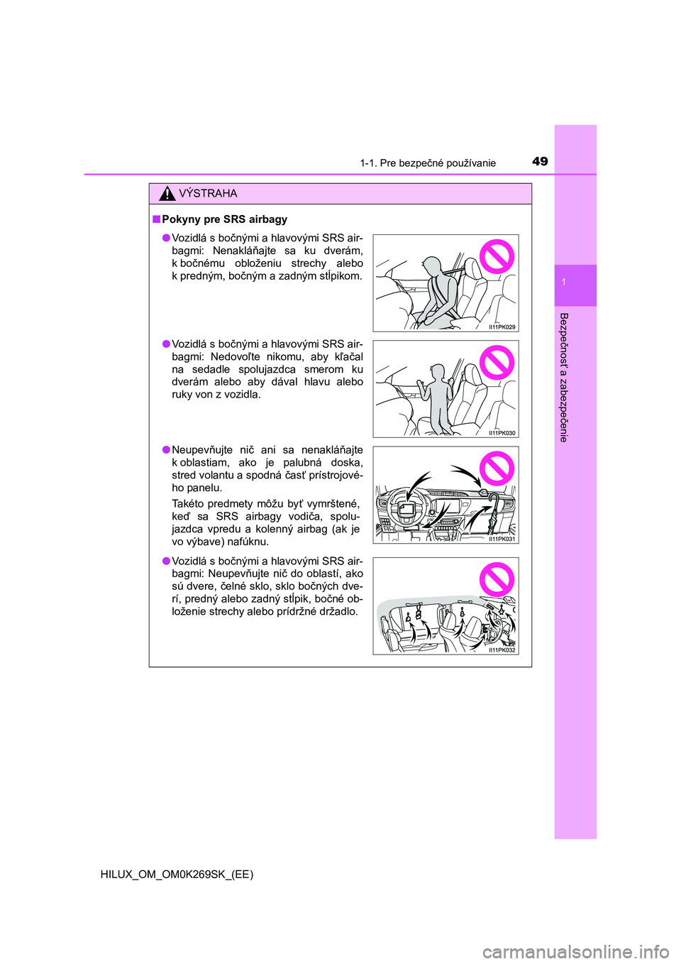 TOYOTA HILUX 2016  Návod na použitie (in Slovakian) 491-1. Pre bezpečné používanie
1
HILUX_OM_OM0K269SK_(EE)
Bezpečnosť a zabezpečenie
VÝSTRAHA
■Pokyny pre SRS airbagy
●Vozidlá s bočnými a hlavovými SRS air-
bagmi: Nenakláňajte sa ku 