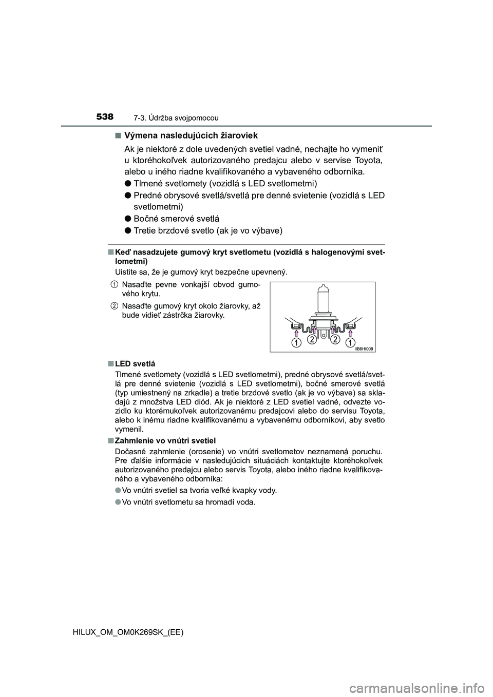 TOYOTA HILUX 2016 Návod na použitie (in Slovakian) 5387-3. Údržba svojpomocou
HILUX_OM_OM0K269SK_(EE)■
Výmena nasledujúcich žiaroviek
Ak je niektoré z dole uvedených svetiel vadné, nechajte ho vymeniť
u ktoréhokoľvek autorizovaného preda TOYOTA HILUX 2016 Návod na použitie (in Slovakian) 5387-3. Údržba svojpomocou
HILUX_OM_OM0K269SK_(EE)■
Výmena nasledujúcich žiaroviek
Ak je niektoré z dole uvedených svetiel vadné, nechajte ho vymeniť
u ktoréhokoľvek autorizovaného preda