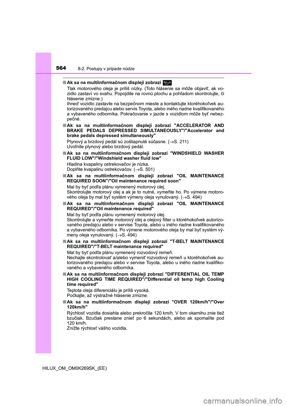 TOYOTA HILUX 2016  Návod na použitie (in Slovakian) 5648-2. Postupy v prípade núdze
HILUX_OM_OM0K269SK_(EE)
■Ak sa na multiinformačnom displeji zobrazí 
Tlak motorového oleja je príliš nízky. (Toto hlásenie sa môže objaviť, ak vo-
zidlo z