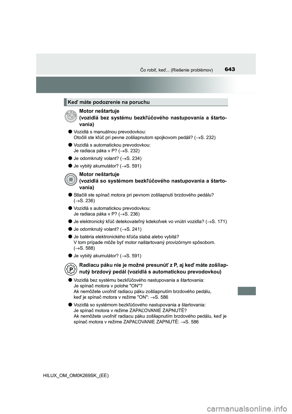 TOYOTA HILUX 2016 Návod na použitie (in Slovakian) 643Čo robiť, keď... (Riešenie problémov)
HILUX_OM_OM0K269SK_(EE)
●Vozidlá s manuálnou prevodovkou:
Otočili ste kľúč pri pevne zošliapnutom spojkovom pedáli? (S. 232)
●Vozidlá s au TOYOTA HILUX 2016 Návod na použitie (in Slovakian) 643Čo robiť, keď... (Riešenie problémov)
HILUX_OM_OM0K269SK_(EE)
●Vozidlá s manuálnou prevodovkou:
Otočili ste kľúč pri pevne zošliapnutom spojkovom pedáli? (S. 232)
●Vozidlá s au