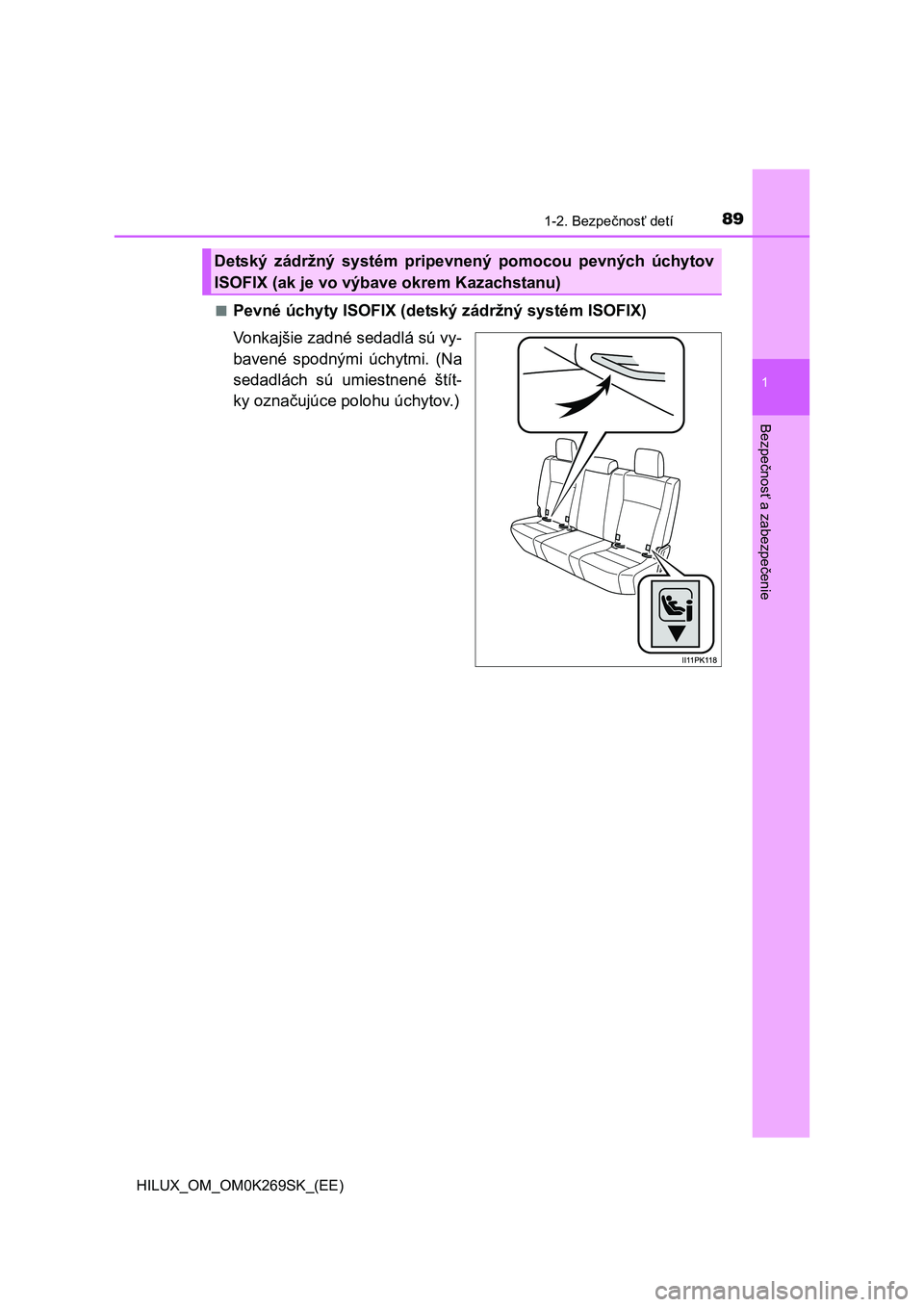 TOYOTA HILUX 2016  Návod na použitie (in Slovakian) 891-2. Bezpečnosť detí
1
HILUX_OM_OM0K269SK_(EE)
Bezpečnosť a zabezpečenie
■Pevné úchyty ISOFIX (detský zádržný systém ISOFIX)
Vonkajšie zadné sedadlá sú vy-
bavené spodnými úchy