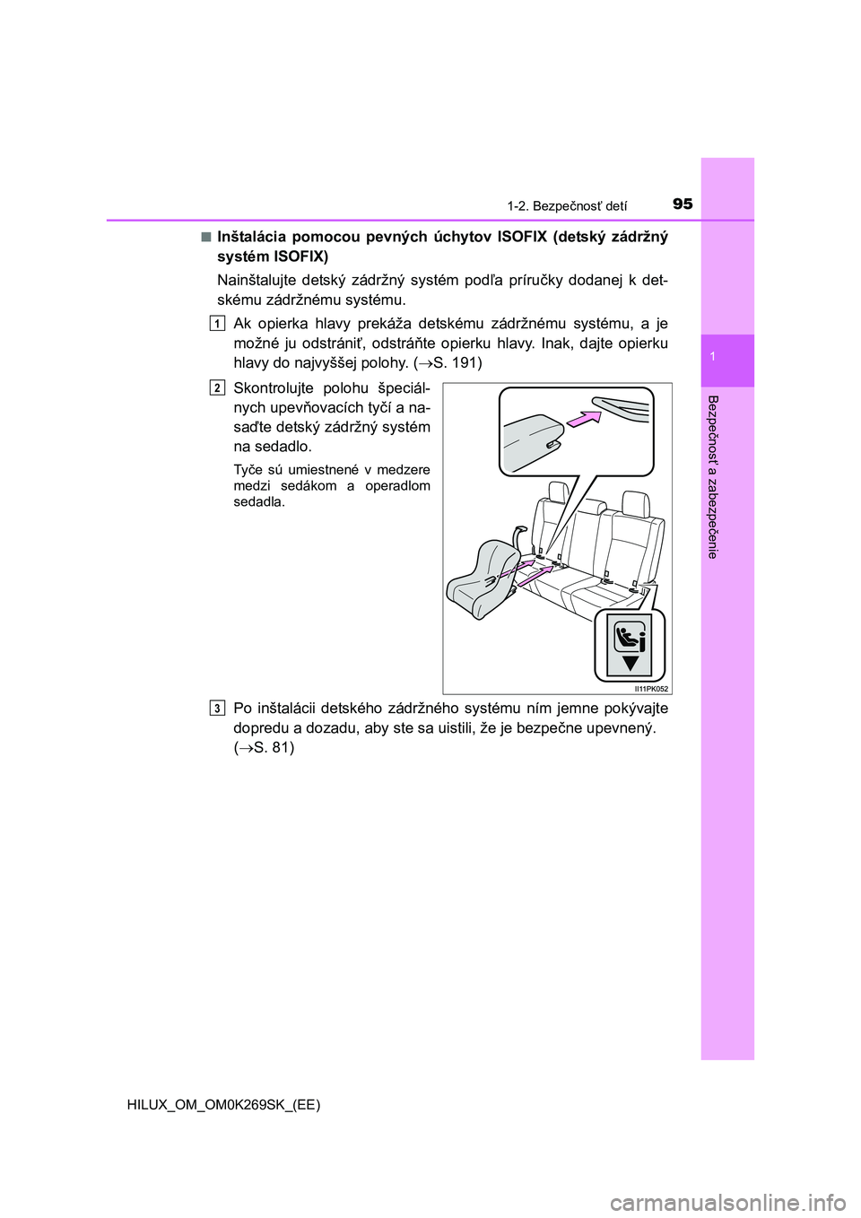 TOYOTA HILUX 2016  Návod na použitie (in Slovakian) 951-2. Bezpečnosť detí
1
HILUX_OM_OM0K269SK_(EE)
Bezpečnosť a zabezpečenie
■Inštalácia pomocou pevných úchytov ISOFIX (detský zádržný
systém ISOFIX)
Nainštalujte detský zádržný s