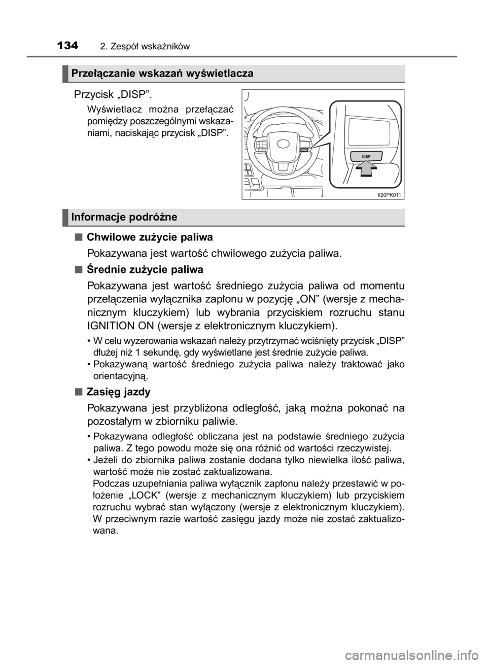 TOYOTA HILUX 2016  Instrukcja obsługi (in Polish) Przycisk „DISP”.
WyÊwietlacz  mo˝na  prze∏àczaç
pomi´dzy poszczególnymi wskaza-
niami, naciskajàc przycisk „DISP”.
Chwilowe zu˝ycie paliwa
Pokazywana jest war toÊç chwilowego zu˝y
