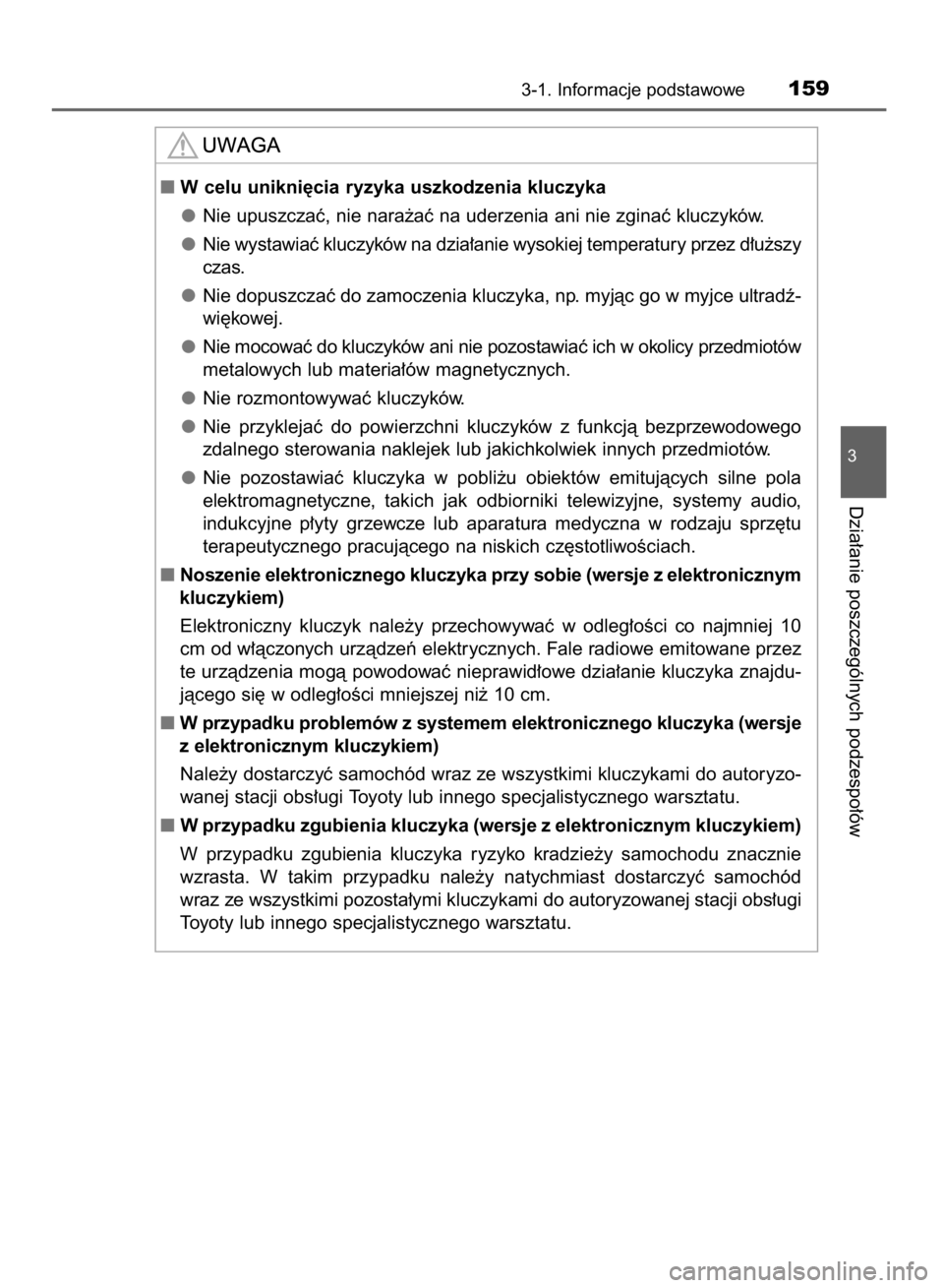 TOYOTA HILUX 2016  Instrukcja obsługi (in Polish) 3-1. Informacje podstawowe159
3
Dzia∏anie poszczególnych podzespo∏ów
W celu unikni´cia ryzyka uszkodzenia kluczyka
Nie upuszczaç, nie nara˝aç na uderzenia ani nie zginaç kluczyków.
Nie wy