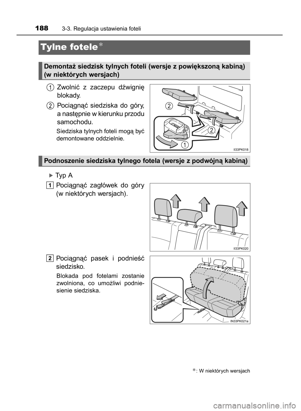 TOYOTA HILUX 2016  Instrukcja obsługi (in Polish) Zwolniç  z zaczepu  dêwigni´
blokady.
Pociàgnàç  siedziska  do  góry,
a nast´pnie w kierunku przodu
samochodu.
Siedziska tylnych foteli mogà byç
demontowane oddzielnie.
óTyp A
Pociàgnàç 