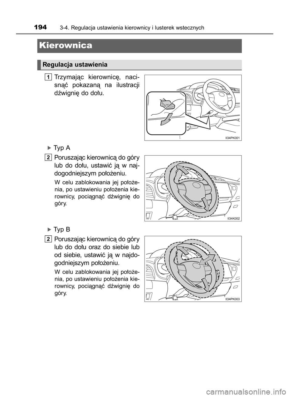 TOYOTA HILUX 2016  Instrukcja obsługi (in Polish) Trzymajàc  kierownic´,  naci-
snàç  pokazanà  na  ilustracji
dêwigni´ do do∏u.
óTyp A
Poruszajàc kierownicà do góry
lub  do  do∏u,  ustawiç  jà  w naj-
dogodniejszym po∏o˝eniu.
W c