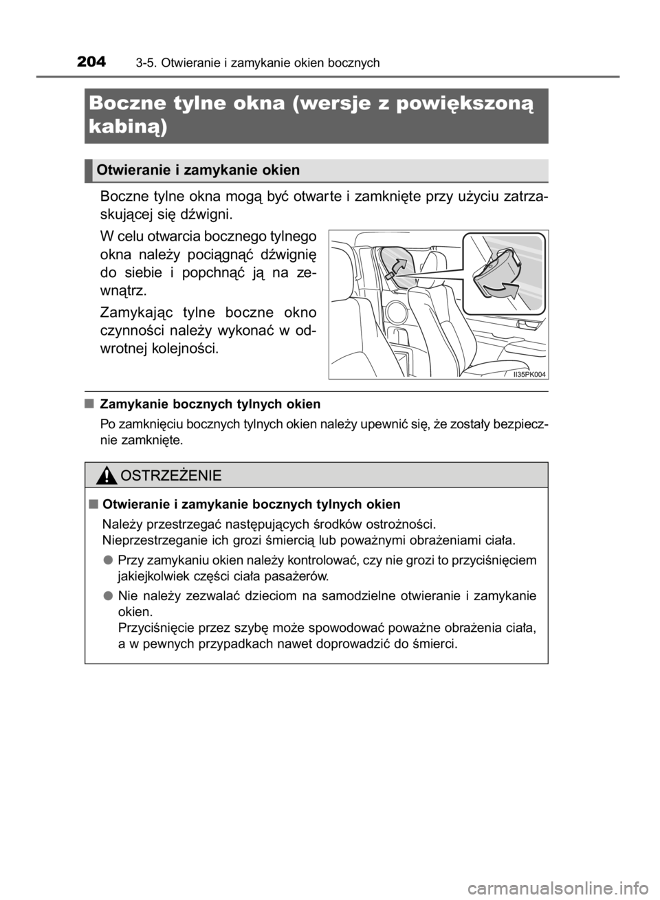 TOYOTA HILUX 2016  Instrukcja obsługi (in Polish) Boczne  tylne  okna  mogà  byç  otwar te  i zamkni´te  przy  u˝yciu  zatrza-
skujàcej si´ dêwigni.
W celu otwarcia bocznego tylnego
okna  nale˝y  pociàgnàç  dêwigni´
do  siebie  i popchn