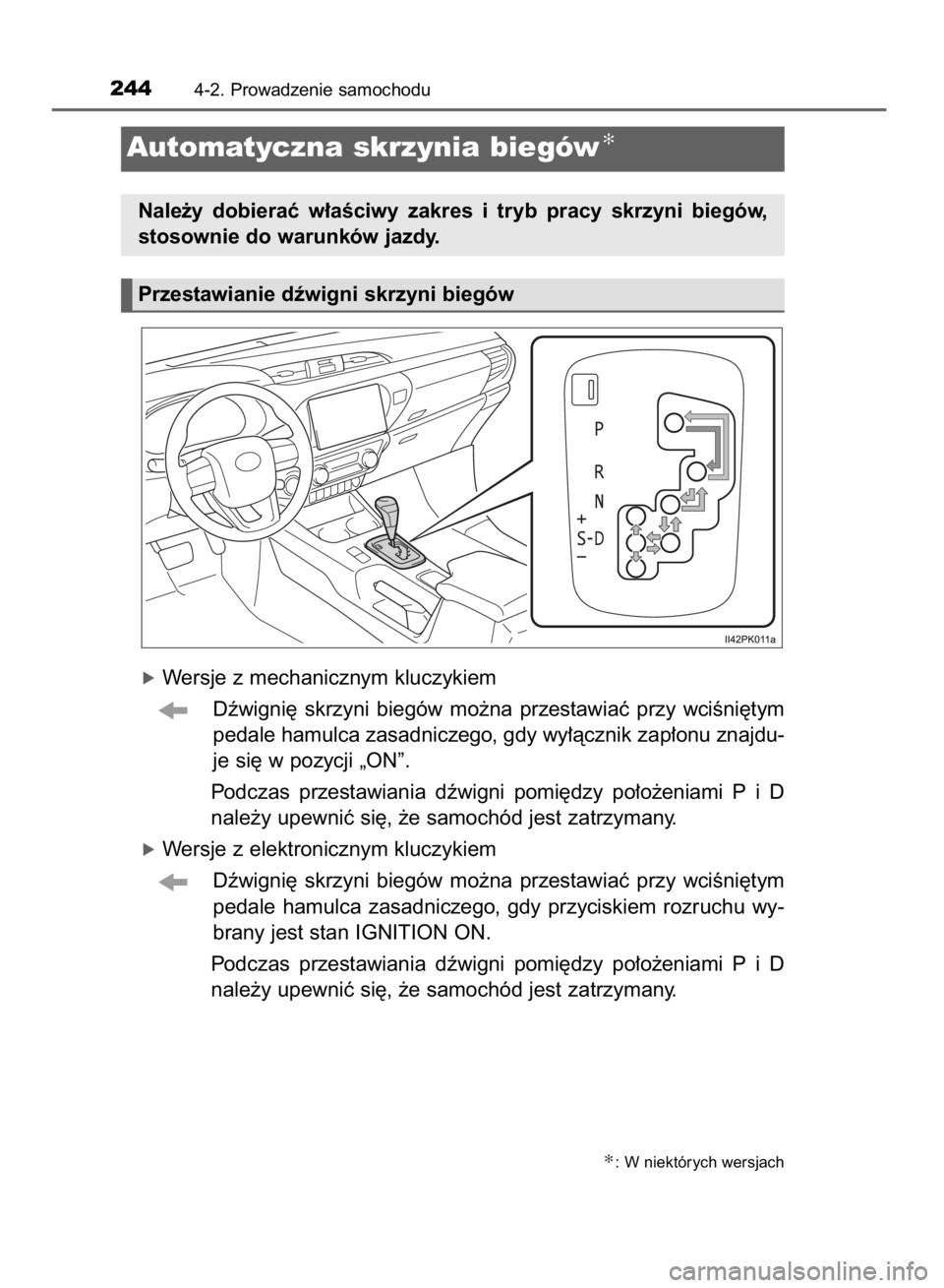 TOYOTA HILUX 2016  Instrukcja obsługi (in Polish) óWersje z mechanicznym kluczykiem
Dêwigni´  skrzyni  biegów  mo˝na  przestawiaç  przy  wciÊni´tym
pedale hamulca zasadniczego, gdy wy∏àcznik zap∏onu znajdu-
je si´ w pozycji „ON”.
Po