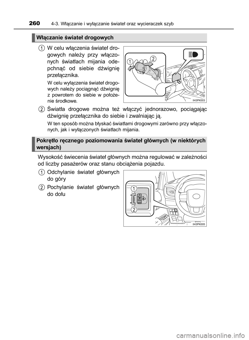 TOYOTA HILUX 2016  Instrukcja obsługi (in Polish) W celu w∏àczenia Êwiate∏ dro-
gowych  nale˝y  przy  w∏àczo-
nych  Êwiat∏ach  mijania  ode-
pchnàç  od  siebie  dêwigni´
prze∏àcznika.
W celu wy∏àczenia Êwiate∏ drogo-
wych  n