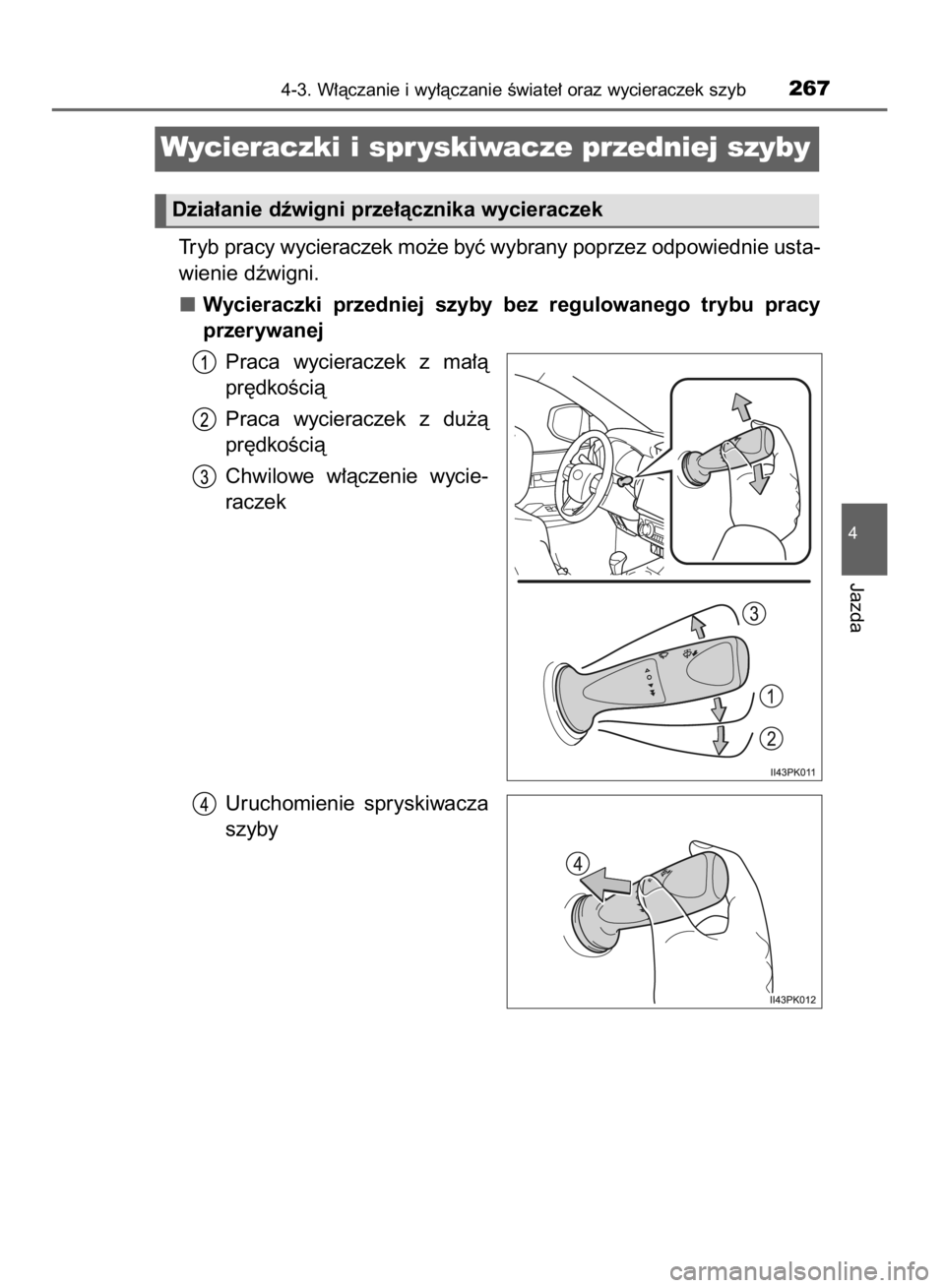 TOYOTA HILUX 2016 Instrukcja obsługi (in Polish) Tryb pracy wycieraczek mo˝e byç wybrany poprzez odpowiednie usta-
wienie dêwigni.
Wycieraczki przedniej szyby bez regulowanego trybu pracy
przerywanej
Praca wycieraczek z ma∏à
pr´dkoÊc TOYOTA HILUX 2016 Instrukcja obsługi (in Polish) Tryb pracy wycieraczek mo˝e byç wybrany poprzez odpowiednie usta-
wienie dêwigni.
Wycieraczki przedniej szyby bez regulowanego trybu pracy
przerywanej
Praca wycieraczek z ma∏à
pr´dkoÊc