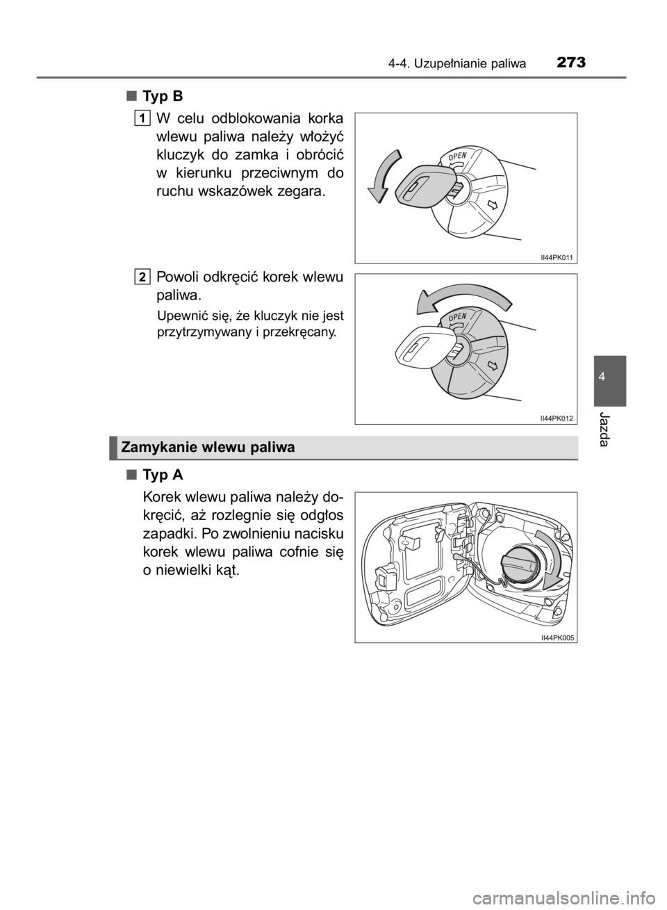 TOYOTA HILUX 2016  Instrukcja obsługi (in Polish) Typ B
W celu  odblokowania  korka
wlewu  paliwa  nale˝y  w∏o˝yç
kluczyk  do  zamka  i obróciç
w kierunku  przeciwnym  do
ruchu wskazówek zegara.
Powoli odkr´ciç korek wlewu
paliwa.
Upewniç 