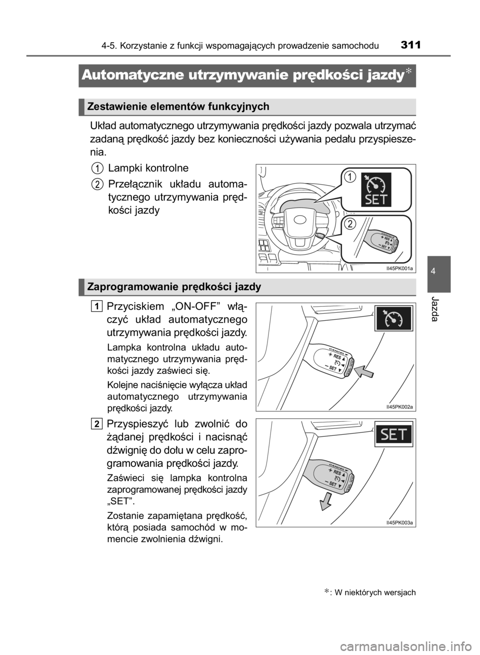 TOYOTA HILUX 2016  Instrukcja obsługi (in Polish) Uk∏ad automatycznego utrzymywania pr´dkoÊci jazdy pozwala utrzymaç
zadanà pr´dkoÊç jazdy bez koniecznoÊci u˝ywania peda∏u przyspiesze-
nia.
Lampki kontrolne
Prze∏àcznik  uk∏adu  auto