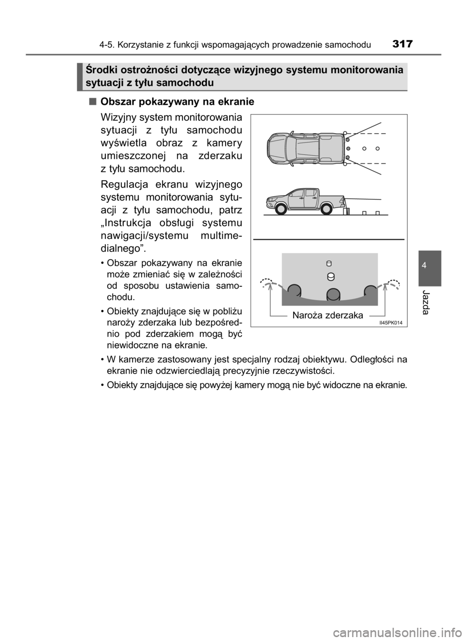 TOYOTA HILUX 2016  Instrukcja obsługi (in Polish) Obszar pokazywany na ekranie
Wizyjny system monitorowania
sytuacji  z ty∏u  samochodu 
wyÊwietla  obraz  z kamery
umieszczonej  na  zderzaku
z ty∏u samochodu.
Regulacja  ekranu  wizyjnego
systemu
