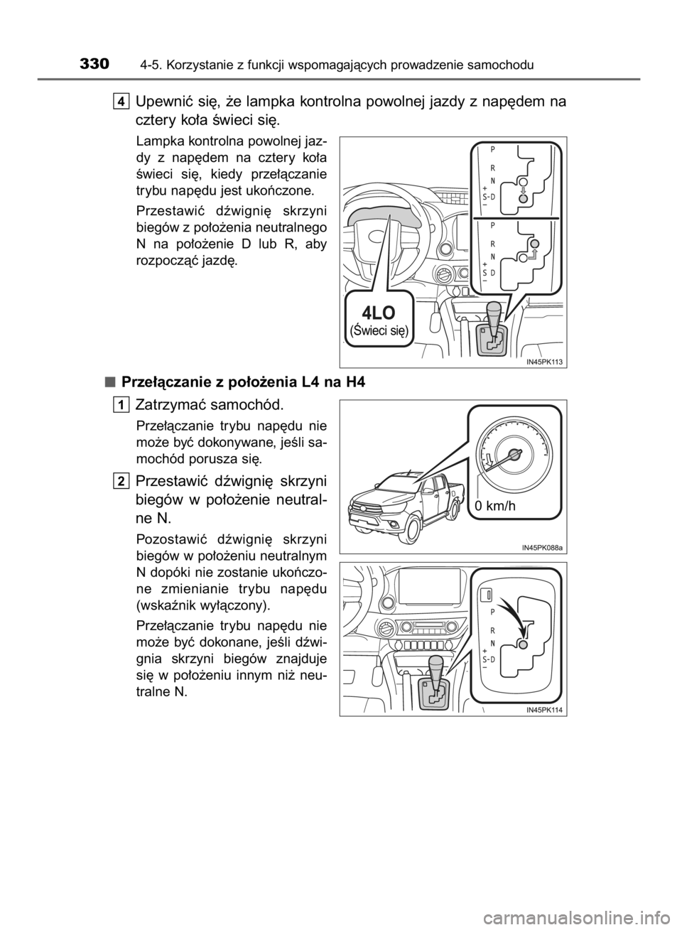 TOYOTA HILUX 2016  Instrukcja obsługi (in Polish) Upewniç si´, ˝e lampka kontrolna powolnej jazdy z nap´dem na
cztery ko∏a Êwieci si´.
Lampka kontrolna powolnej jaz-
dy  z nap´dem  na  cztery  ko∏a
Êwieci  si´,  kiedy  prze∏àczanie
tr