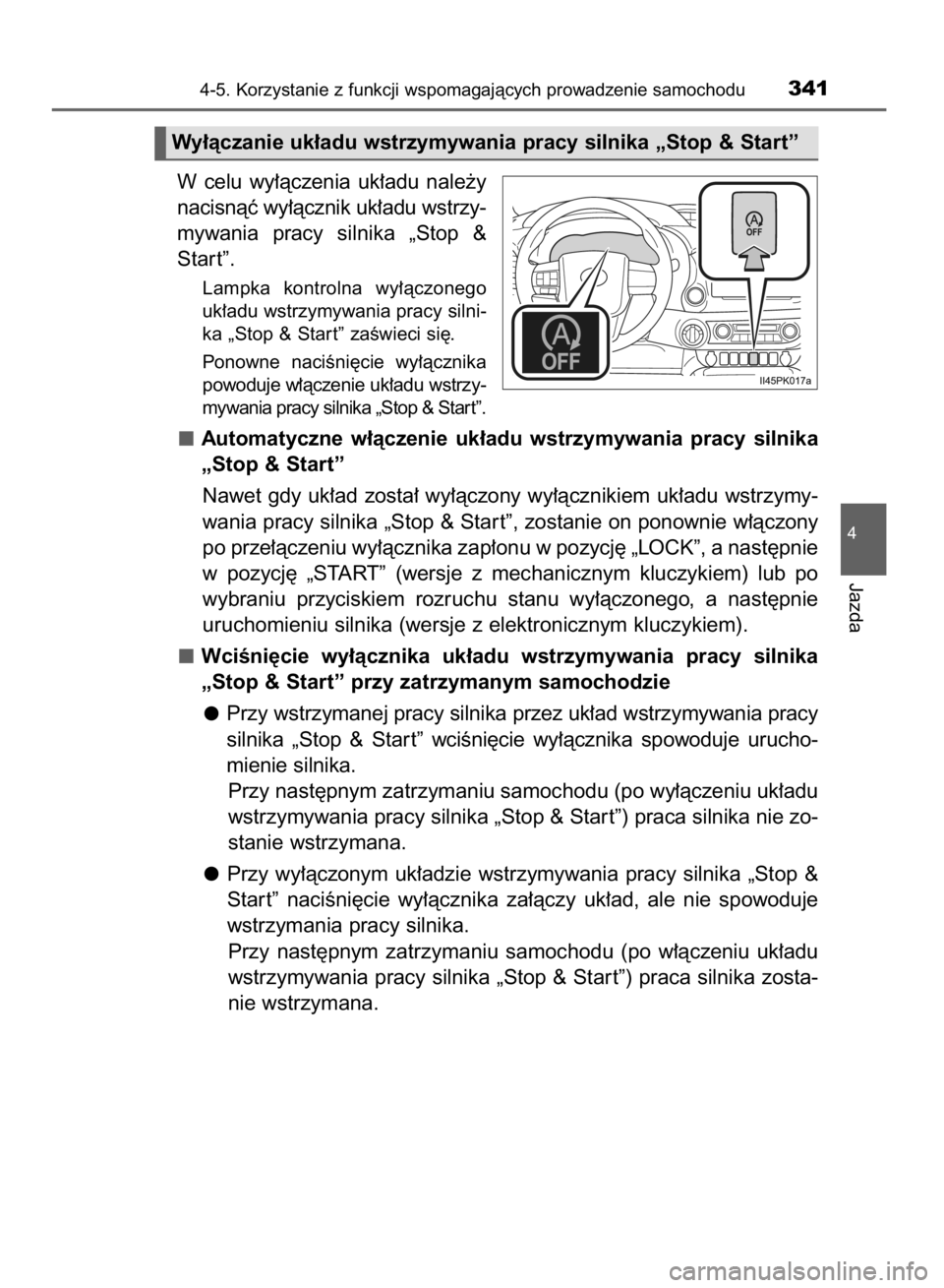 TOYOTA HILUX 2016  Instrukcja obsługi (in Polish) W celu  wy∏àczenia  uk∏adu  nale˝y
nacisnàç wy∏àcznik uk∏adu wstrzy-
mywania  pracy  silnika  „Stop  &
Star t”.
Lampka  kontrolna  wy∏àczonego
uk∏adu wstrzymywania pracy silni-
k