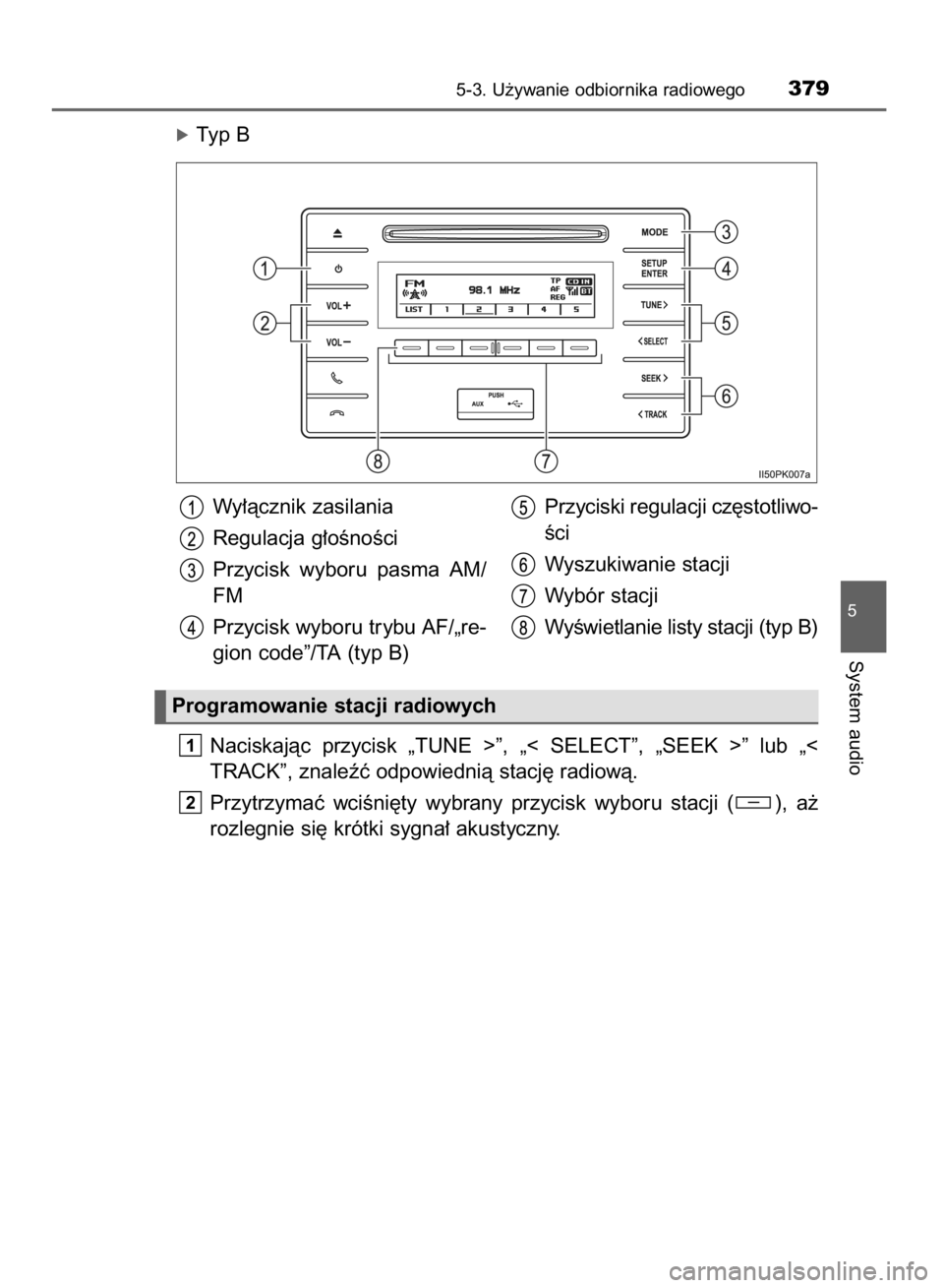 TOYOTA HILUX 2016  Instrukcja obsługi (in Polish) óTyp B
Naciskajàc  przycisk  „TUNE  >”,  „<  SELECT”,  „SEEK  >”  lub  „<
TRACK”, znaleêç odpowiednià stacj´ radiowà.
Przytrzymaç  wciÊni´ty  wybrany  przycisk  wyboru  stacj