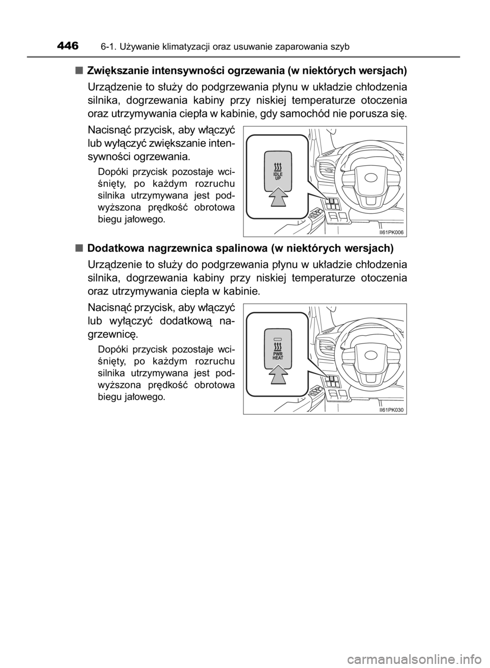 TOYOTA HILUX 2016  Instrukcja obsługi (in Polish) Zwi´kszanie intensywnoÊci ogrzewania (w niektórych wersjach)
Urzàdzenie to s∏u˝y do podgrzewania p∏ynu w uk∏adzie ch∏odzenia
silnika,  dogrzewania  kabiny  przy  niskiej  temperaturze  ot