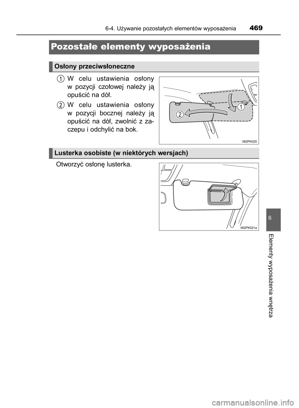 TOYOTA HILUX 2016  Instrukcja obsługi (in Polish) W celu  ustawienia  os∏ony
w pozycji  czo∏owej  nale˝y  jà
opuÊciç na dó∏.
W celu  ustawienia  os∏ony
w pozycji  bocznej  nale˝y  jà
opuÊciç  na  dó∏,  zwolniç  z za-
czepu i odch