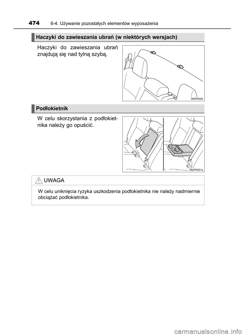 TOYOTA HILUX 2016  Instrukcja obsługi (in Polish) Haczyki  do  zawieszania  ubraƒ
znajdujà si´ nad tylnà szybà.
W celu  skorzystania  z pod∏okiet-
nika nale˝y go opuÊciç.
4746-4. U˝ywanie pozosta∏ych elementów wyposa˝enia
W celu unikni