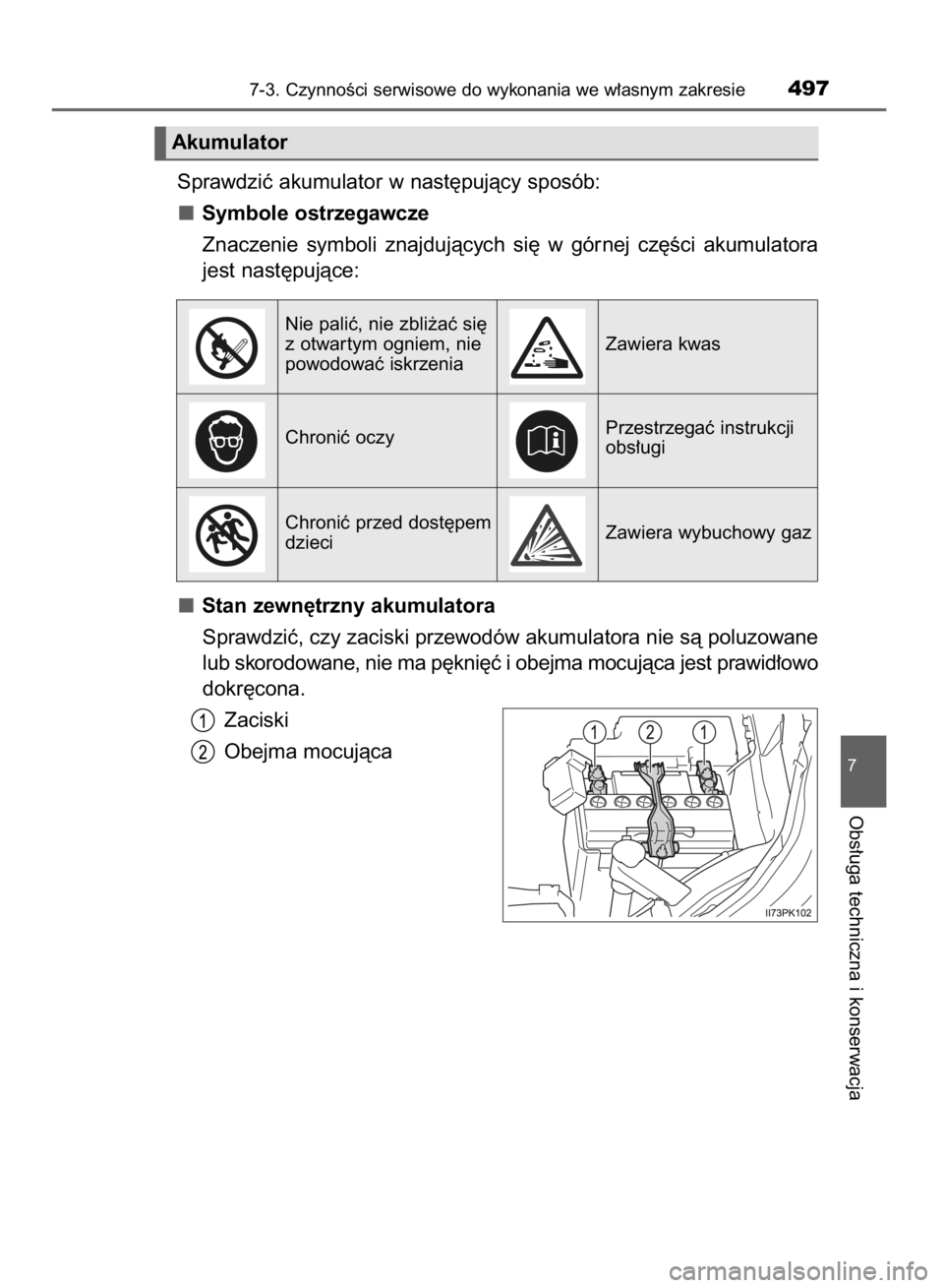 TOYOTA HILUX 2016  Instrukcja obsługi (in Polish) Sprawdziç akumulator w nast´pujàcy sposób:
Symbole ostrzegawcze
Znaczenie  symboli  znajdujàcych  si´  w górnej  cz´Êci  akumulatora
jest nast´pujàce:
Stan zewn´trzny akumulatora
Sprawdzi