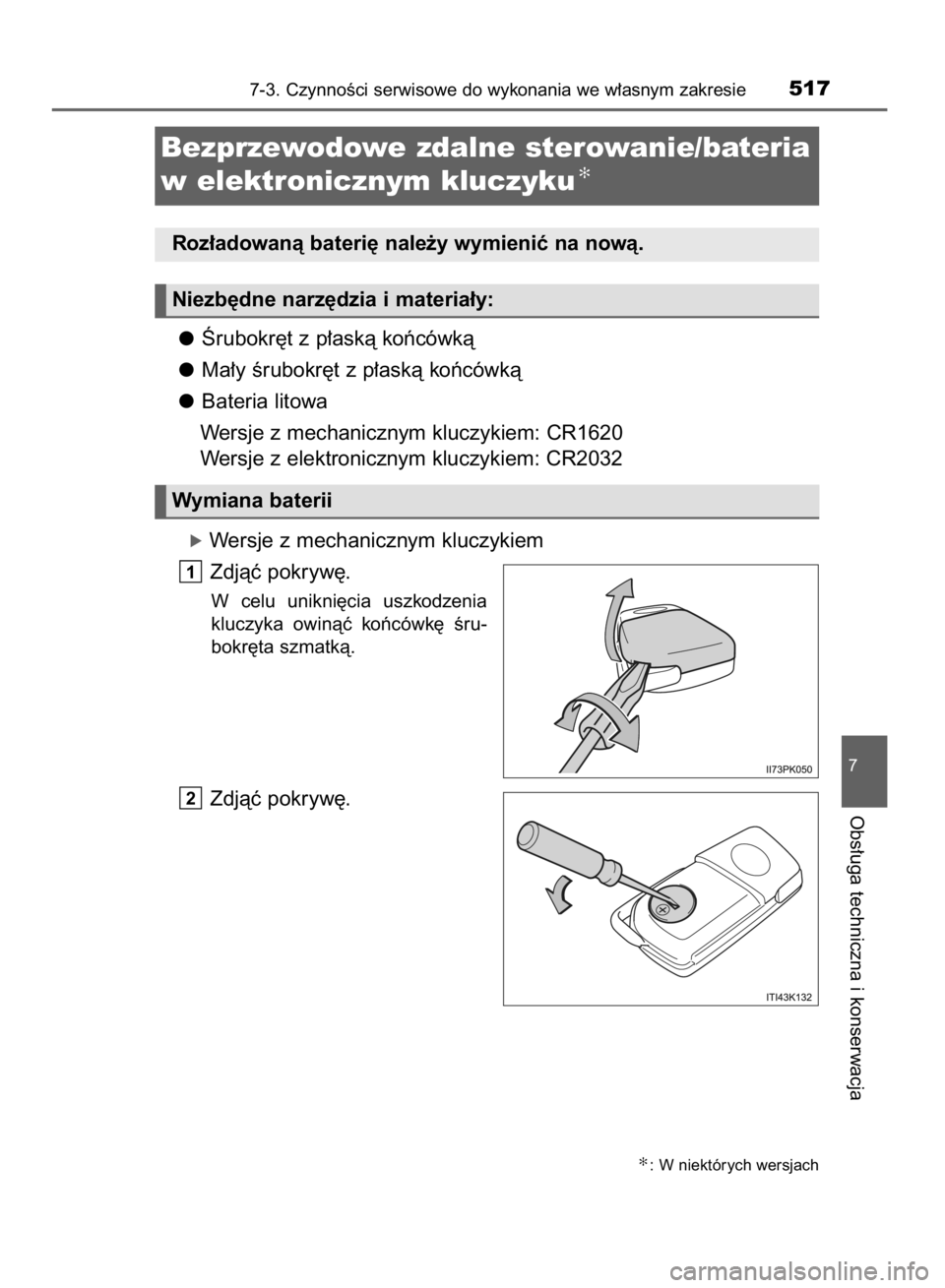 TOYOTA HILUX 2016  Instrukcja obsługi (in Polish) Ârubokr´t z p∏askà koƒcówkà
Ma∏y Êrubokr´t z p∏askà koƒcówkà
Bateria litowa
Wersje z mechanicznym kluczykiem: CR1620
Wersje z elektronicznym kluczykiem: CR2032
óWersje z mechaniczny