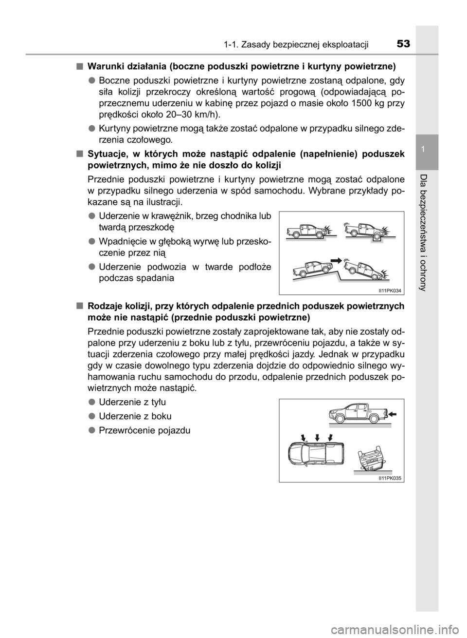 TOYOTA HILUX 2016  Instrukcja obsługi (in Polish) Warunki dzia∏ania (boczne poduszki powietrzne i kurtyny powietrzne)
Boczne  poduszki  powietrzne  i kur tyny  powietrzne  zostanà  odpalone,  gdy
si∏a  kolizji  przekroczy  okreÊlonà  war toÊ