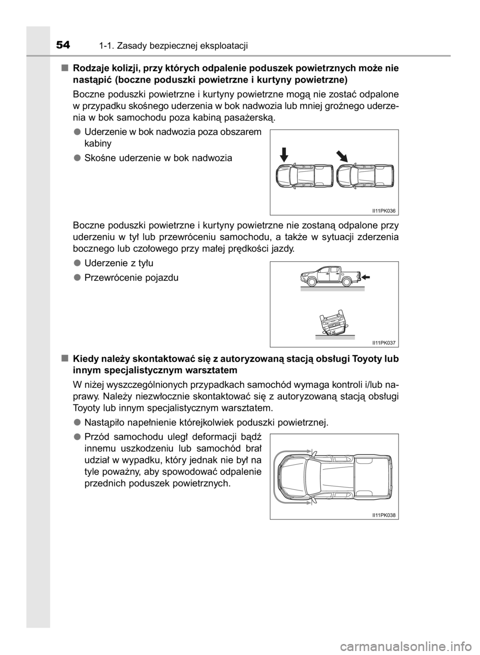 TOYOTA HILUX 2016  Instrukcja obsługi (in Polish) Rodzaje kolizji, przy których odpalenie poduszek powietrznych mo˝e nie
nastàpiç (boczne poduszki powietrzne i kurtyny powietrzne)
Boczne poduszki powietrzne i kur tyny powietrzne mogà nie zostaç
