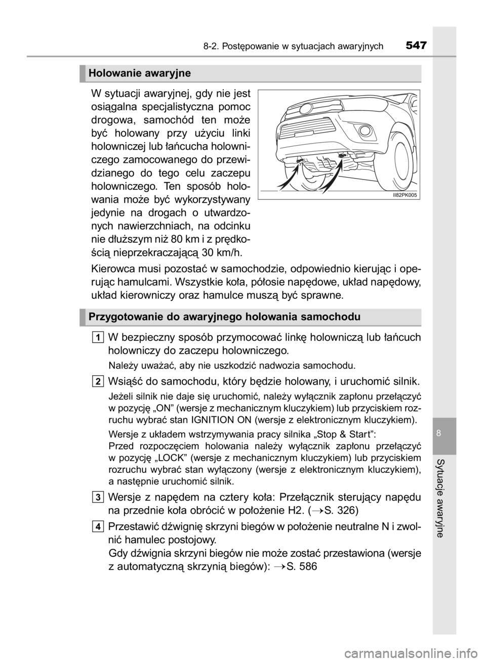 TOYOTA HILUX 2016  Instrukcja obsługi (in Polish) W sytuacji awaryjnej, gdy nie jest
osiàgalna  specjalistyczna  pomoc
drogowa,  samochód  ten  mo˝e
byç  holowany  przy  u˝yciu  linki 
holowniczej lub ∏aƒcucha holowni-
czego  zamocowanego  do