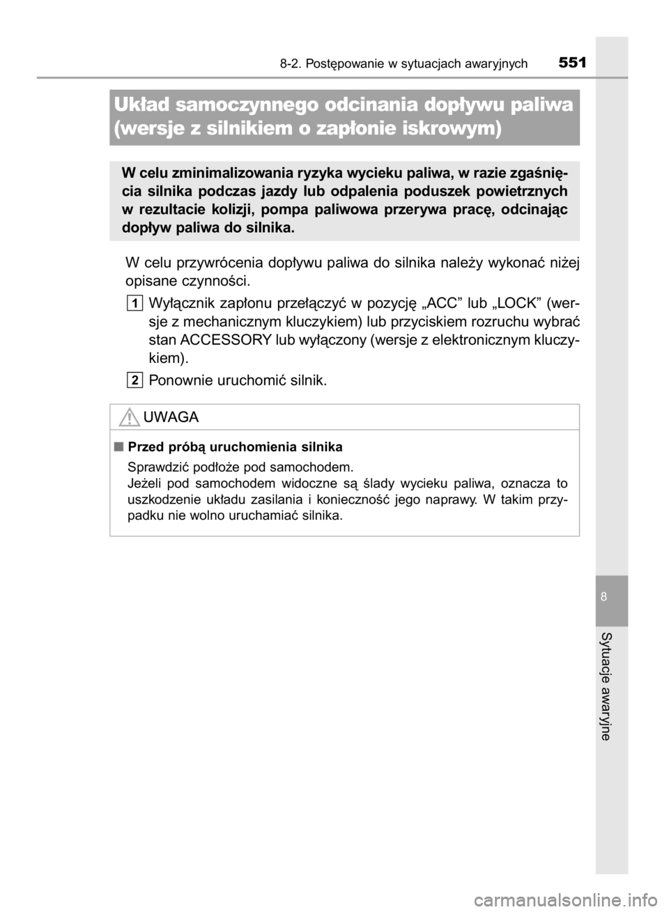 TOYOTA HILUX 2016 Instrukcja obsługi (in Polish) W celu przywrócenia dop∏ywu paliwa do silnika nale˝y wykonaç ni˝ej
opisane czynnoÊci.
Wy∏àcznik zap∏onu prze∏àczyç w pozycj´ „ACC” lub „LOCK” (wer-
sje z mechan TOYOTA HILUX 2016 Instrukcja obsługi (in Polish) W celu przywrócenia dop∏ywu paliwa do silnika nale˝y wykonaç ni˝ej
opisane czynnoÊci.
Wy∏àcznik zap∏onu prze∏àczyç w pozycj´ „ACC” lub „LOCK” (wer-
sje z mechan