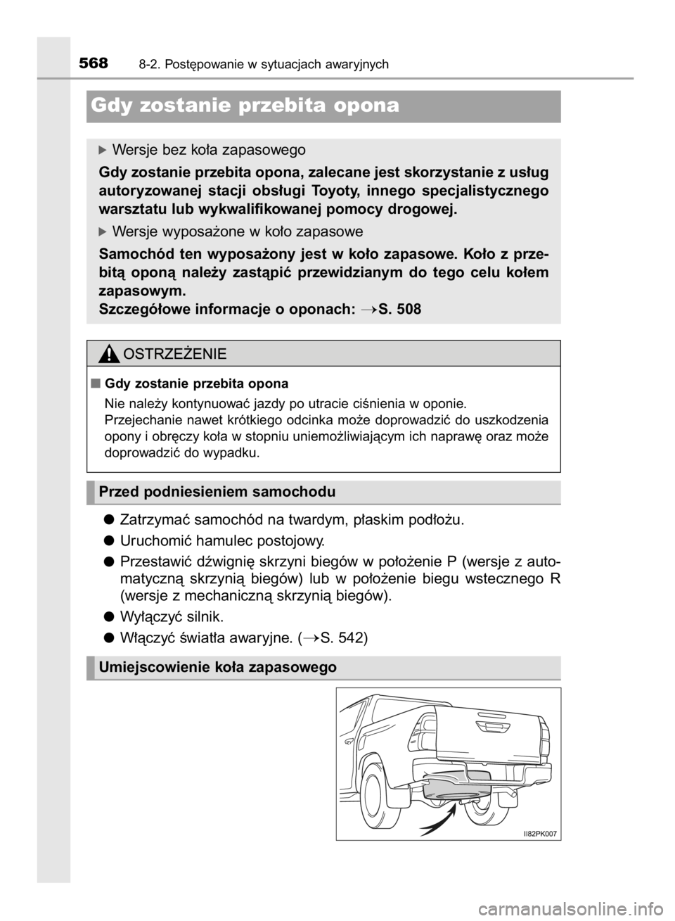 TOYOTA HILUX 2016  Instrukcja obsługi (in Polish) Zatrzymaç samochód na twardym, p∏askim pod∏o˝u.
Uruchomiç hamulec postojowy.
Przestawiç  dêwigni´  skrzyni  biegów  w po∏o˝enie  P (wersje  z auto-
matycznà  skrzynià  biegów)  lub  