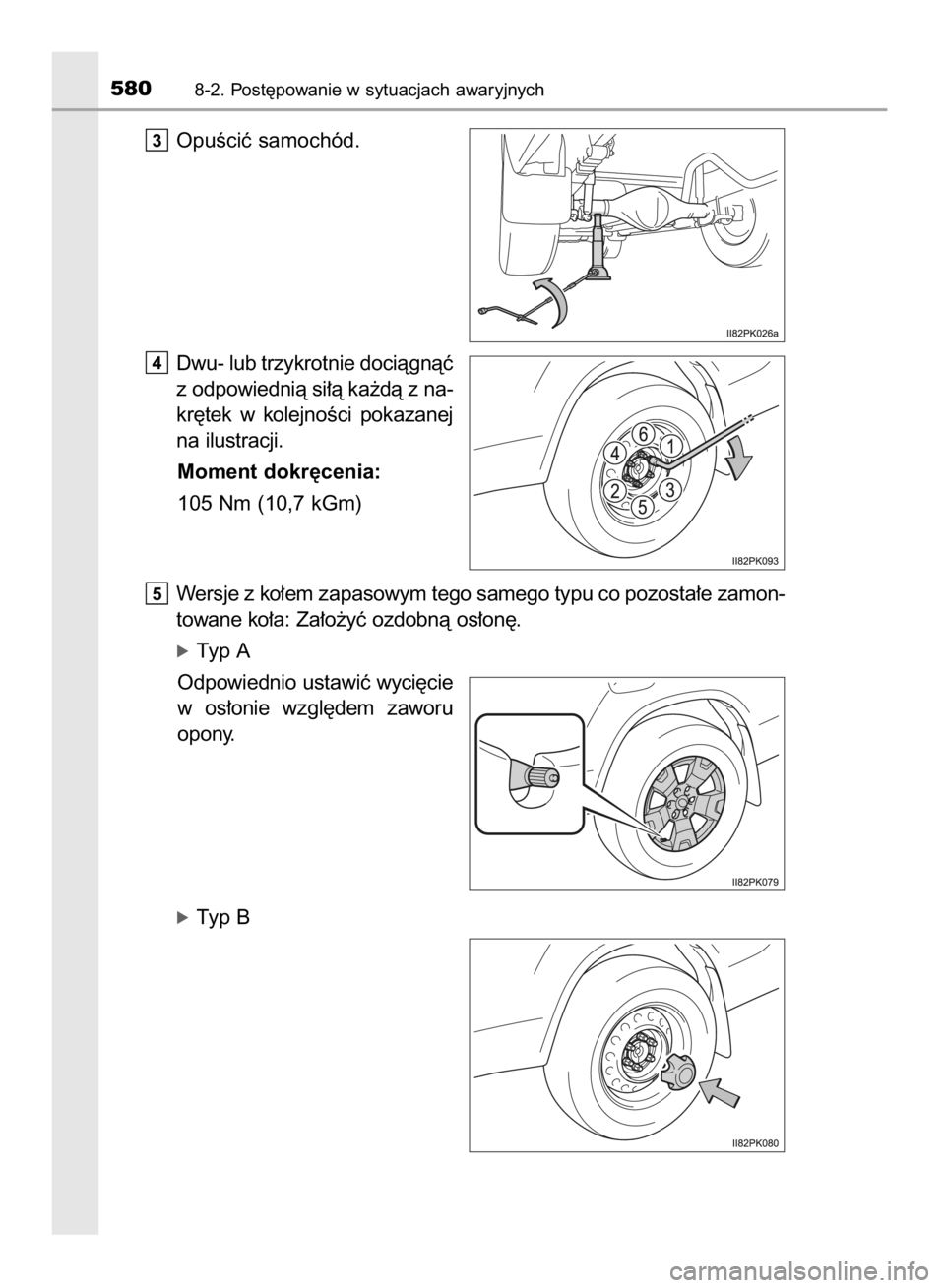 TOYOTA HILUX 2016  Instrukcja obsługi (in Polish) OpuÊciç samochód.
Dwu- lub trzykrotnie dociàgnàç
z odpowiednià si∏à ka˝dà z na-
kr´tek  w kolejnoÊci  pokazanej
na ilustracji.
Moment dokr´cenia:
105 Nm (10,7 kGm)
Wersje z ko∏em zapa