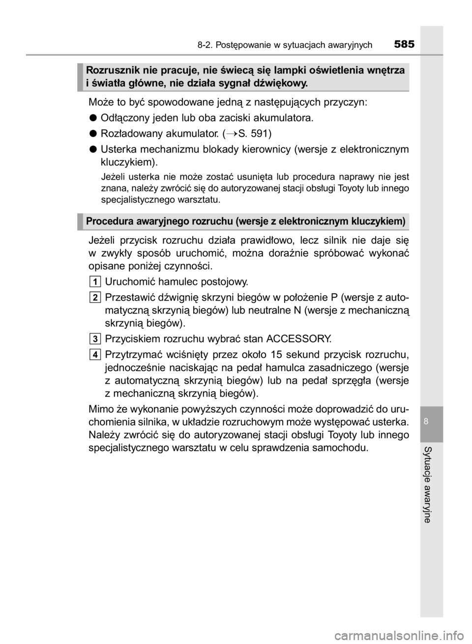 TOYOTA HILUX 2016  Instrukcja obsługi (in Polish) Mo˝e to byç spowodowane jednà z nast´pujàcych przyczyn:
Od∏àczony jeden lub oba zaciski akumulatora.
Roz∏adowany akumulator. (
S. 591)
Usterka  mechanizmu  blokady  kierownicy  (wersje  z e