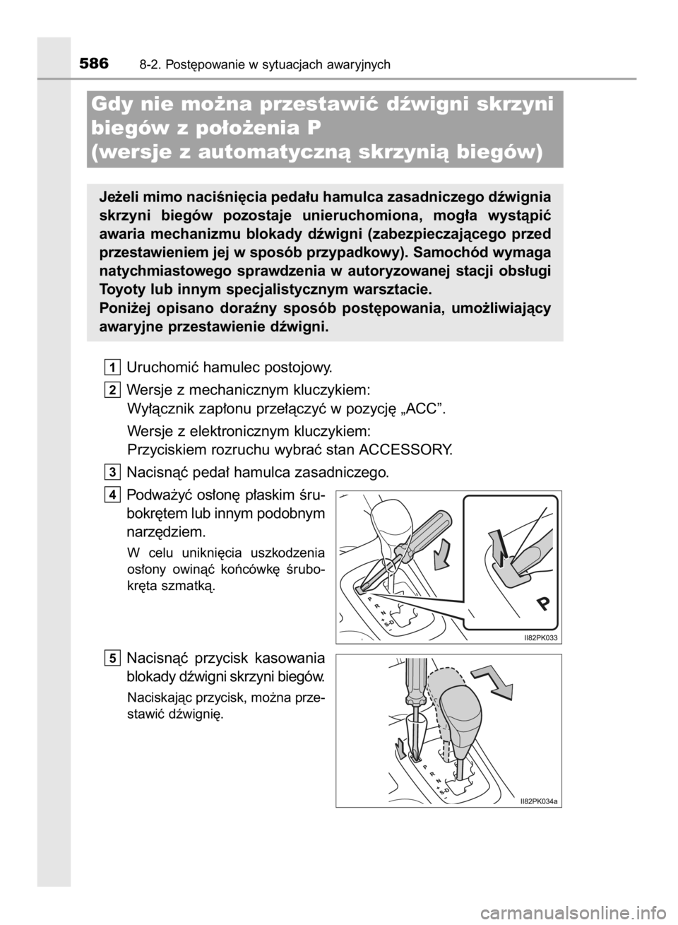 TOYOTA HILUX 2016  Instrukcja obsługi (in Polish) Uruchomiç hamulec postojowy.
Wersje z mechanicznym kluczykiem:
Wy∏àcznik zap∏onu prze∏àczyç w pozycj´ „ACC”.
Wersje z elektronicznym kluczykiem:
Przyciskiem rozruchu wybraç stan ACCESS