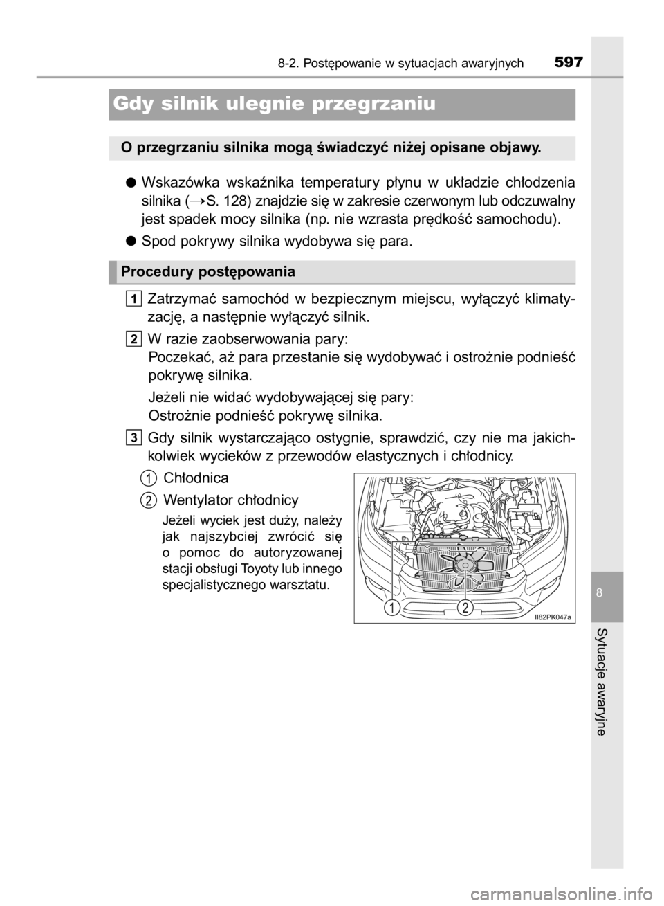 TOYOTA HILUX 2016  Instrukcja obsługi (in Polish) Wskazówka  wskaênika  temperatury  p∏ynu  w uk∏adzie  ch∏odzenia
silnika (
S. 128) znajdzie si´ w zakresie czerwonym lub odczuwalny
jest spadek mocy silnika (np. nie wzrasta pr´dkoÊç samo