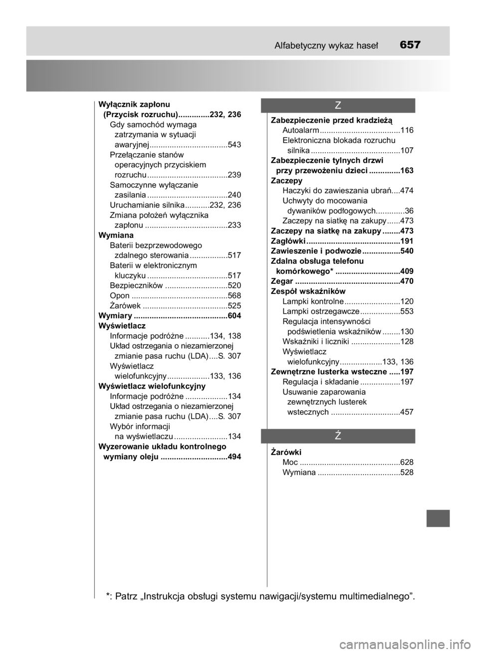 TOYOTA HILUX 2016  Instrukcja obsługi (in Polish) Alfabetyczny wykaz hase∏657
Wy∏àcznik zap∏onu 
(Przycisk rozruchu)..............232, 236
Gdy samochód wymaga 
zatrzymania w sytuacji 
awaryjnej...................................543
Prze∏àc