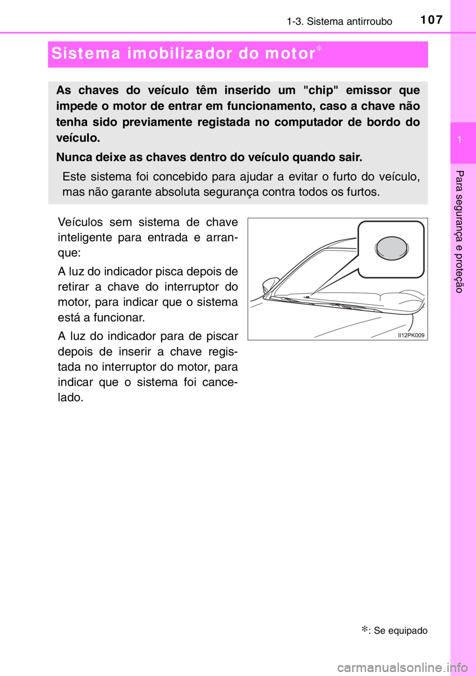 TOYOTA HILUX 2016  Manual de utilização (in Portuguese) 107
1
1-3. Sistema antirroubo
Para segurança e proteção
Sistema imobilizador do motor∗
Veículos sem sistema de chave
inteligente para entrada e arran-
que:
A luz do indicador pisca depois de
ret