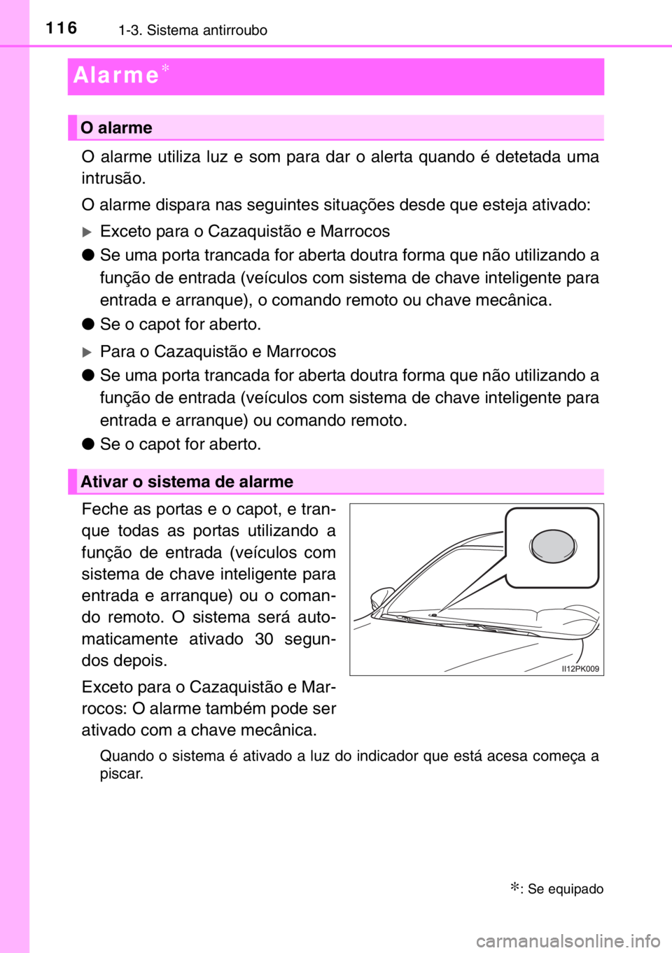 TOYOTA HILUX 2016  Manual de utilização (in Portuguese) 1161-3. Sistema antirroubo
Alar me∗
O alarme utiliza luz e som para dar o alerta quando é detetada uma
intrusão.
O alarme dispara nas seguintes situações desde que esteja ativado:
�XExceto para 