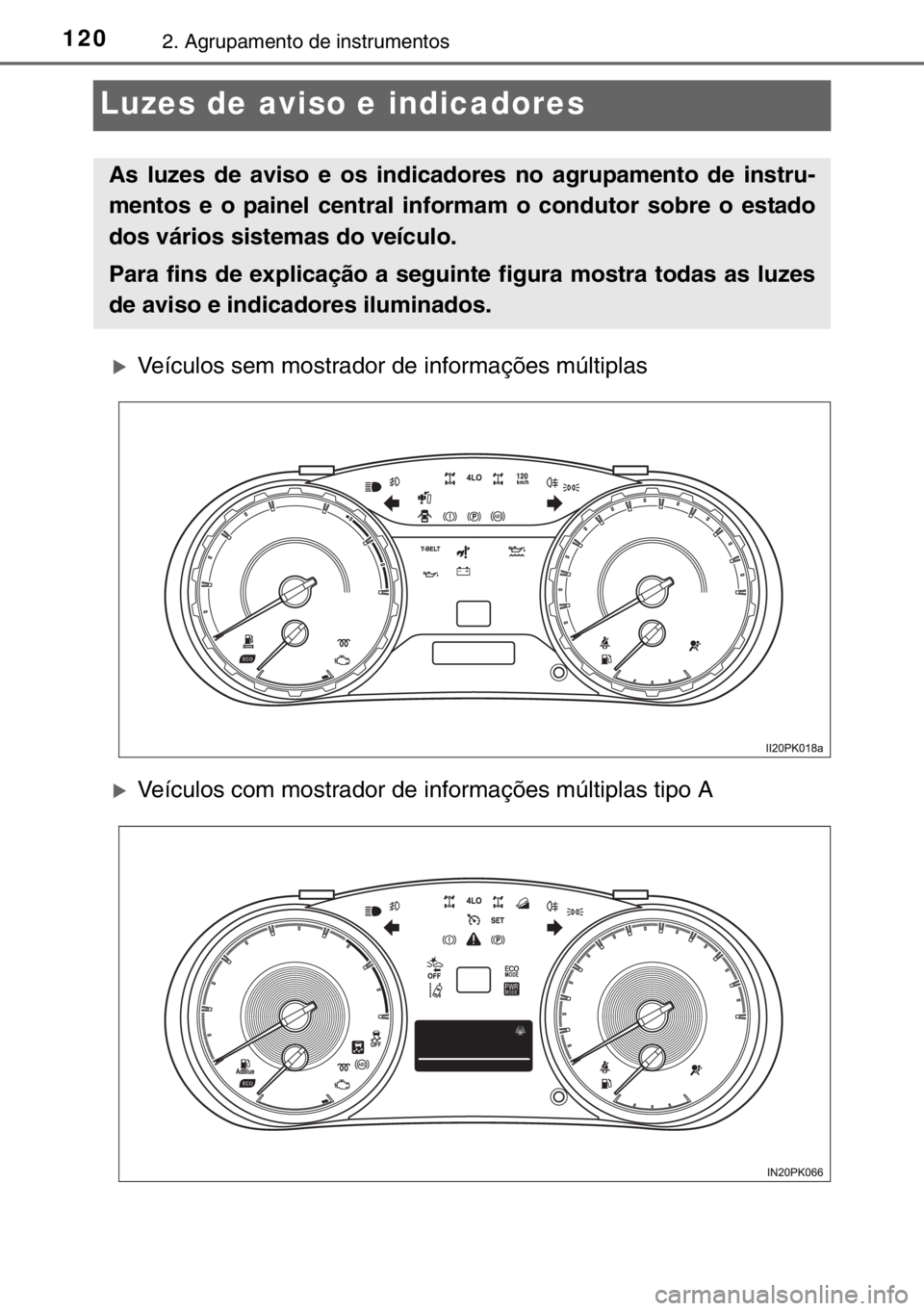 TOYOTA HILUX 2016  Manual de utilização (in Portuguese) 1202. Agrupamento de instrumentos
Luzes de aviso e indicadores
�XVeículos sem mostrador de informações múltiplas
�XVeículos com mostrador de informações múltiplas tipo A
As luzes de aviso e os