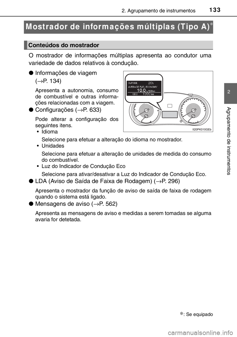 TOYOTA HILUX 2016  Manual de utilização (in Portuguese) 133
2
2. Agrupamento de instrumentos
Agrupamento de instrumentos
Mostrador de infor mações múltiplas (Tipo A)∗
O mostrador de informações múltiplas apresenta ao condutor uma
variedade de dados