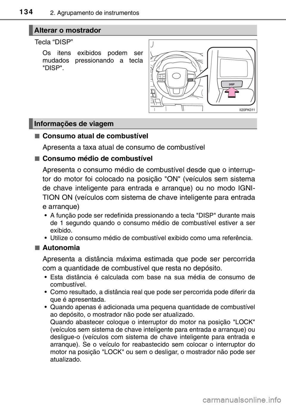 TOYOTA HILUX 2016  Manual de utilização (in Portuguese) 1342. Agrupamento de instrumentos
Tecla “DISP”
Os itens exibidos podem ser
mudados pressionando a tecla
"DISP".
■
Consumo atual de combustível
Apresenta a taxa atual de consumo de combu