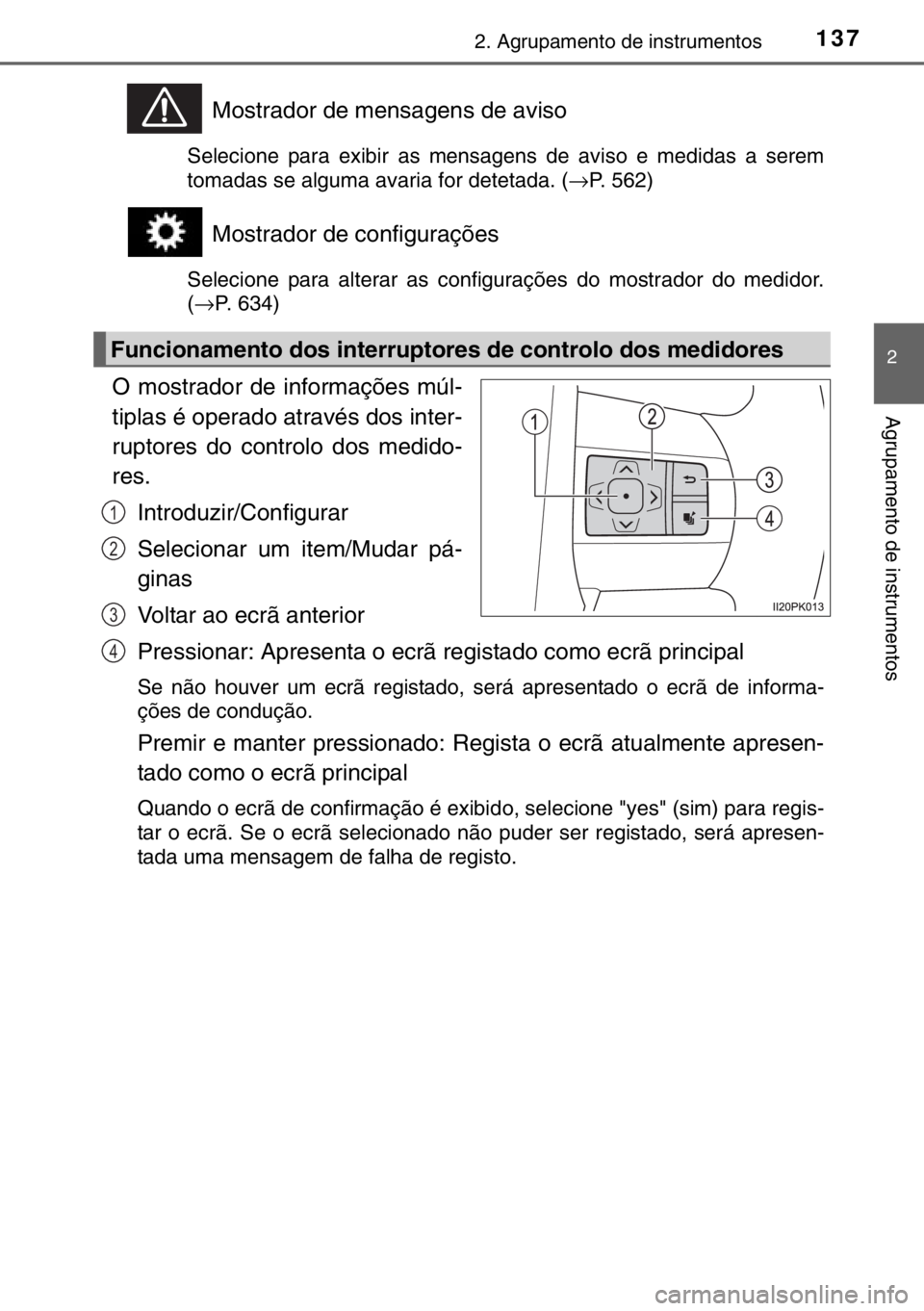 TOYOTA HILUX 2016  Manual de utilização (in Portuguese) 1372. Agrupamento de instrumentos
2
Agrupamento de instrumentos
Mostrador de mensagens de aviso
Selecione para exibir as mensagens de aviso e medidas a serem
tomadas se alguma avaria for detetada. (