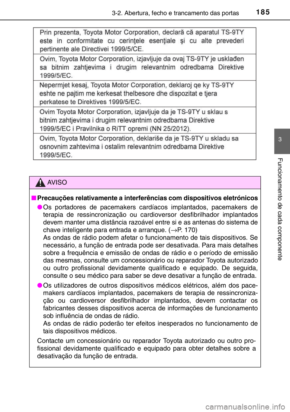 TOYOTA HILUX 2016 Manual de utilização (in Portuguese) 1853-2. Abertura, fecho e trancamento das portas
3
Funcionamento de cada componente
AV I S O
■Precauções relativamente a interferências com dispositivos eletrónicos
●Os portadores de pacemaker TOYOTA HILUX 2016 Manual de utilização (in Portuguese) 1853-2. Abertura, fecho e trancamento das portas
3
Funcionamento de cada componente
AV I S O
■Precauções relativamente a interferências com dispositivos eletrónicos
●Os portadores de pacemaker