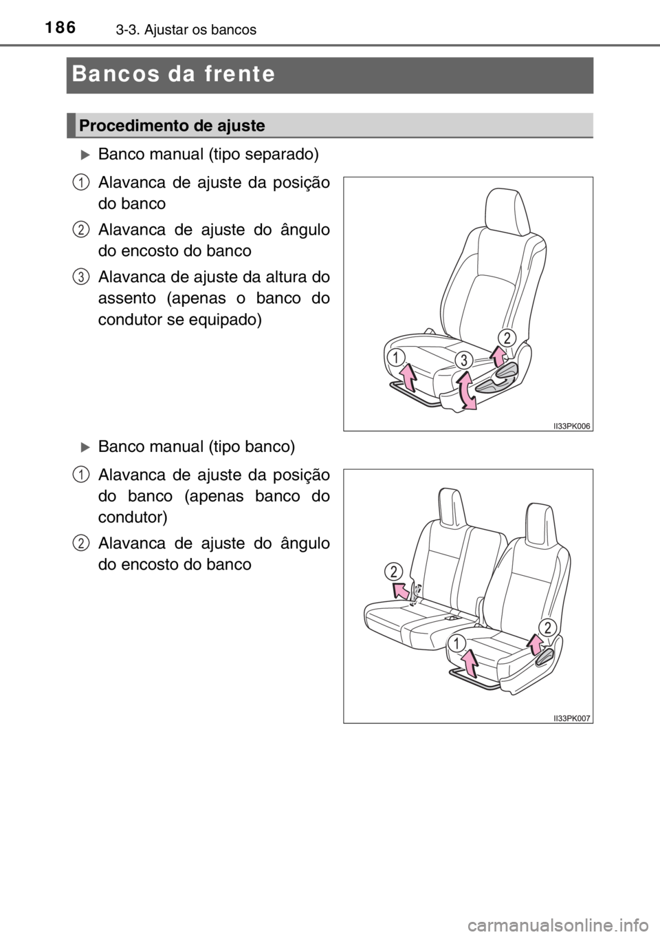 TOYOTA HILUX 2016  Manual de utilização (in Portuguese) 1863-3. Ajustar os bancos
Bancos da frente
�XBanco manual (tipo separado)
Alavanca de ajuste da posição
do banco
Alavanca de ajuste do ângulo
do encosto do banco
Alavanca de ajuste da altura do
ass