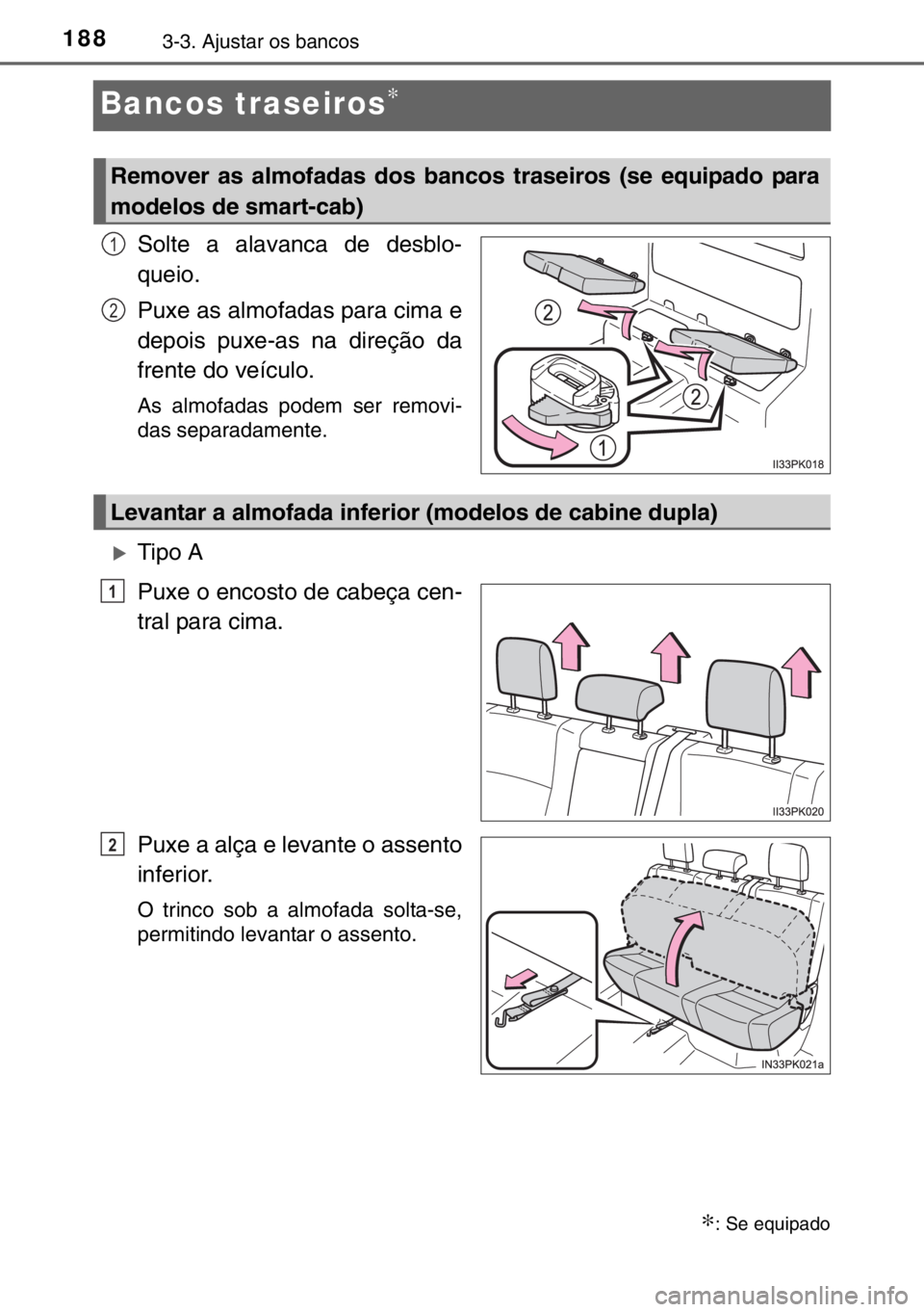 TOYOTA HILUX 2016  Manual de utilização (in Portuguese) 1883-3. Ajustar os bancos
Bancos traseiros∗
Solte a alavanca de desblo-
queio.
Puxe as almofadas para cima e
depois puxe-as na direção da
frente do veículo.
As almofadas podem ser removi-
das sep